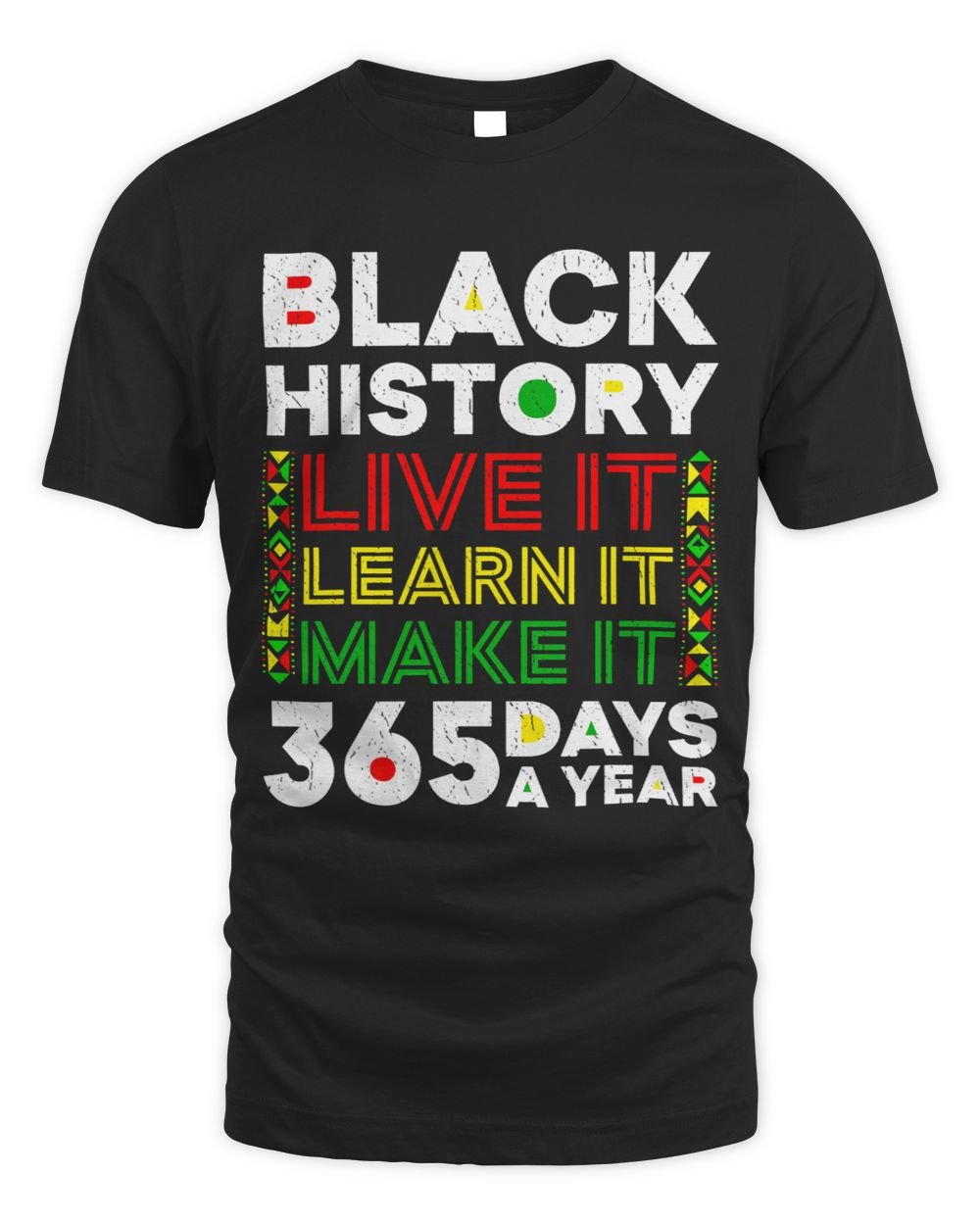 Live It Learn It Make It 365 Days Black History Juneteenth Unisex Standard T-Shirt black s