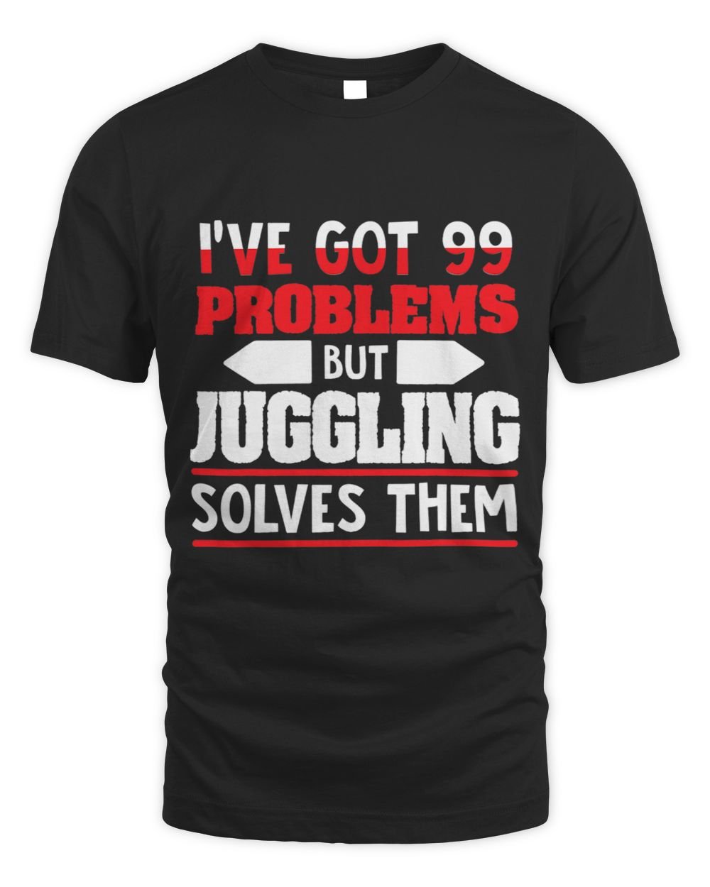 Ive Got 99 Problems but Juggling Solves Them Unisex Standard T-Shirt black s