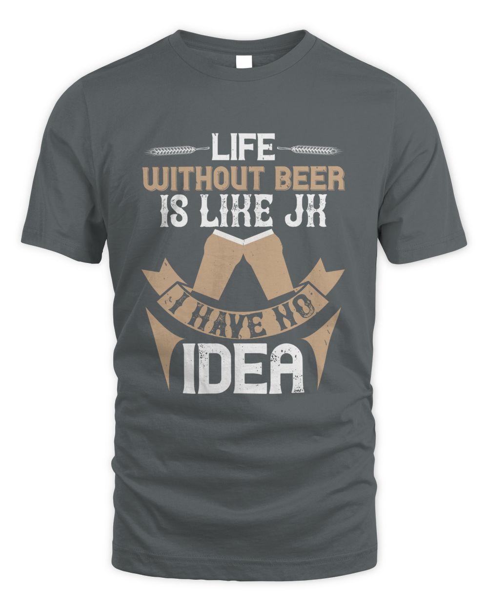 Life Without Beer Is Like Jk I Have No Idea Beer Shirt For Beer Lover With Free Shipping, Great Gift For Fathers Day Unisex Standard T-Shirt charcoal 