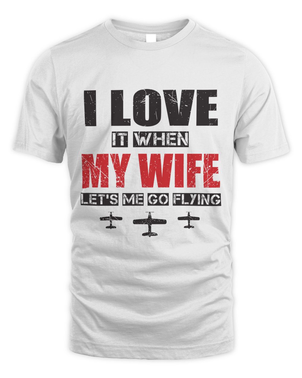 I love it when my wife let's me go flying Unisex Standard T-Shirt white 