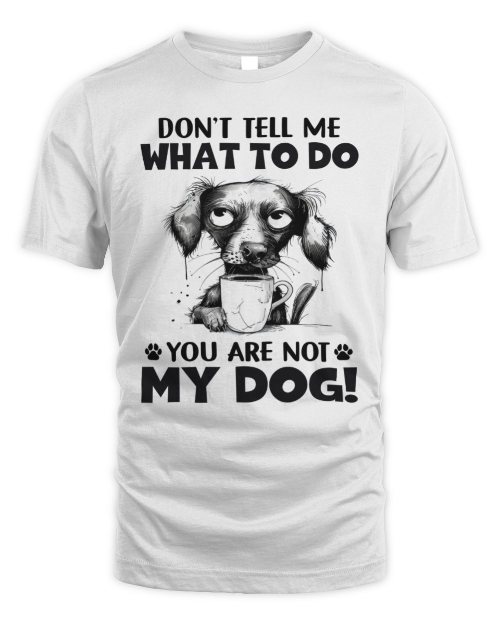 Don't Tell Me What To Do You Are Not My Dog Unisex Standard T-Shirt white s