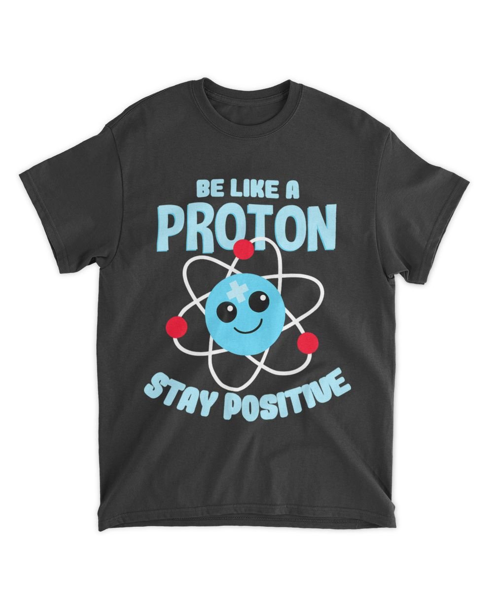 Be like a Proton Stay Positive Nerd Geek Science Unisex Standard T-Shirt black s