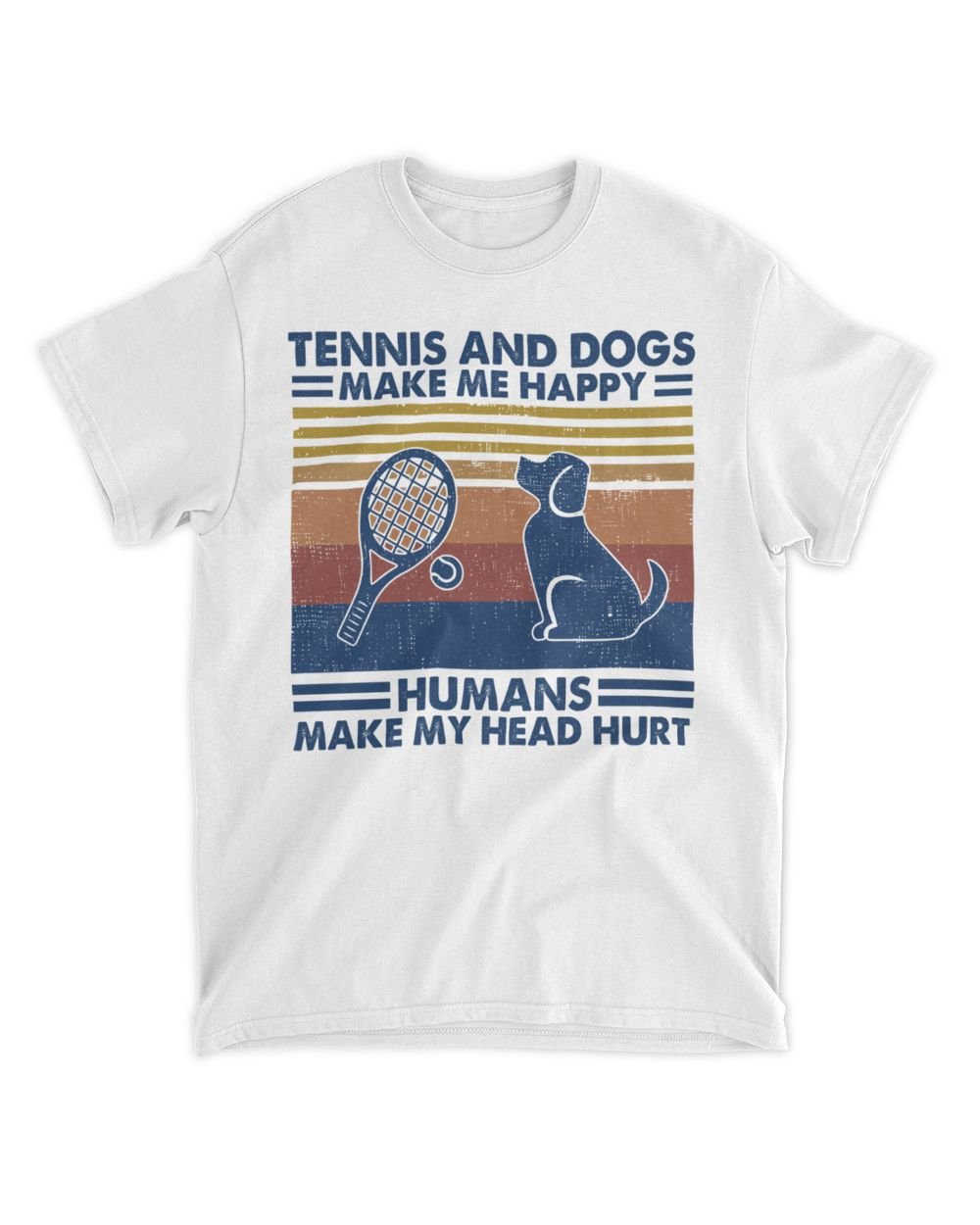 Tennis and dogs make me happy humans make my head hurt Unisex Standard T-Shirt white s