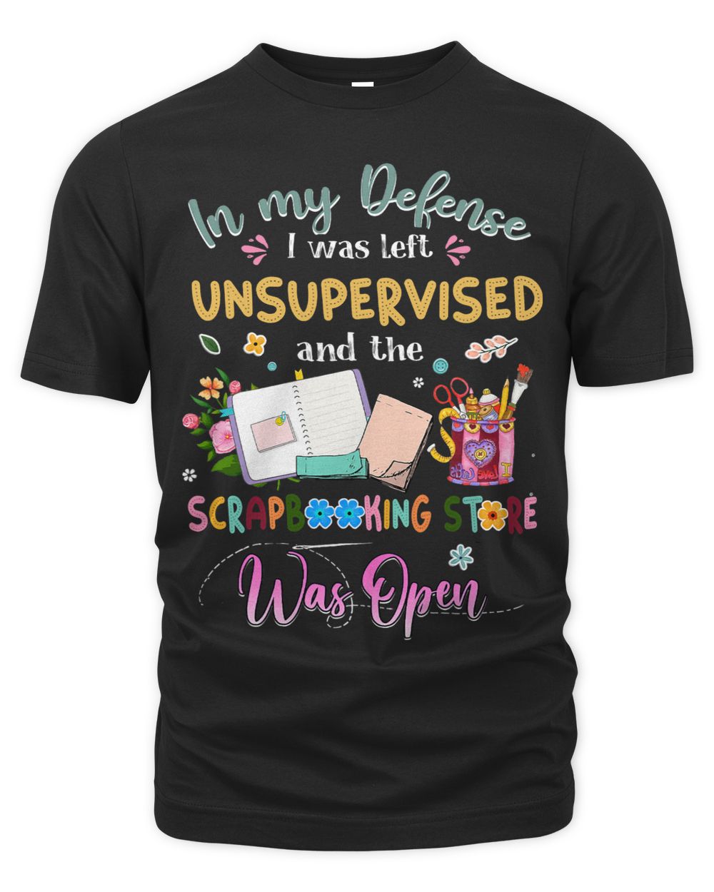 In My Defense I Was Left Unsupervised And The Scrapbooking Unisex Premium T-Shirt black s