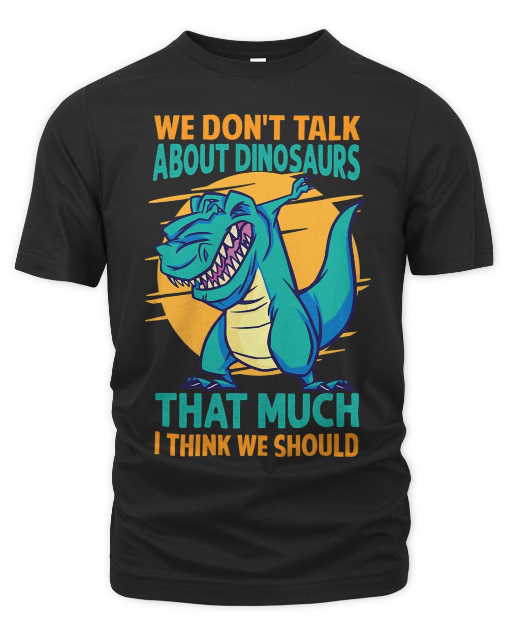 We Dont Talk About Dinosaurs That Much I Think We Should Unisex Premium T-Shirt black s