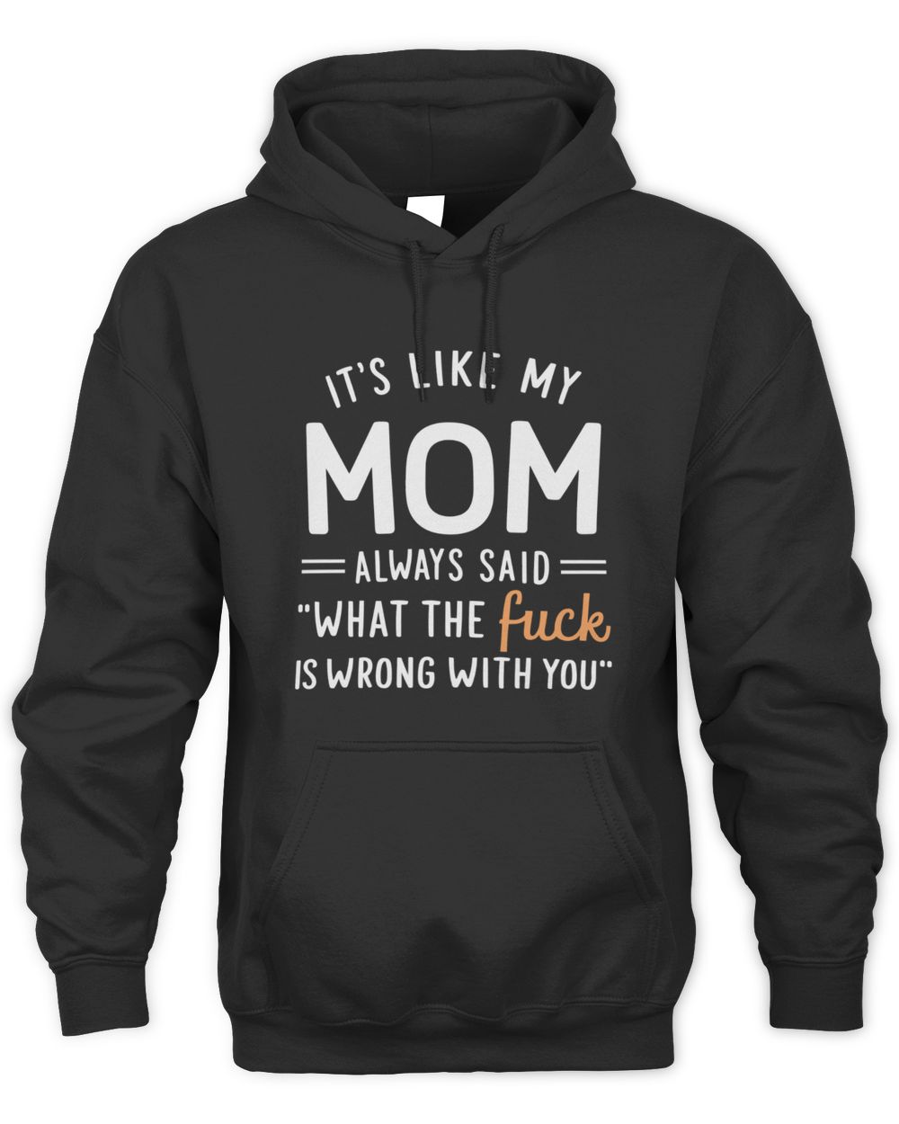 It's Like My Mom Always Said What The Fuck Is Wrong With You Unisex Hoodie black s
