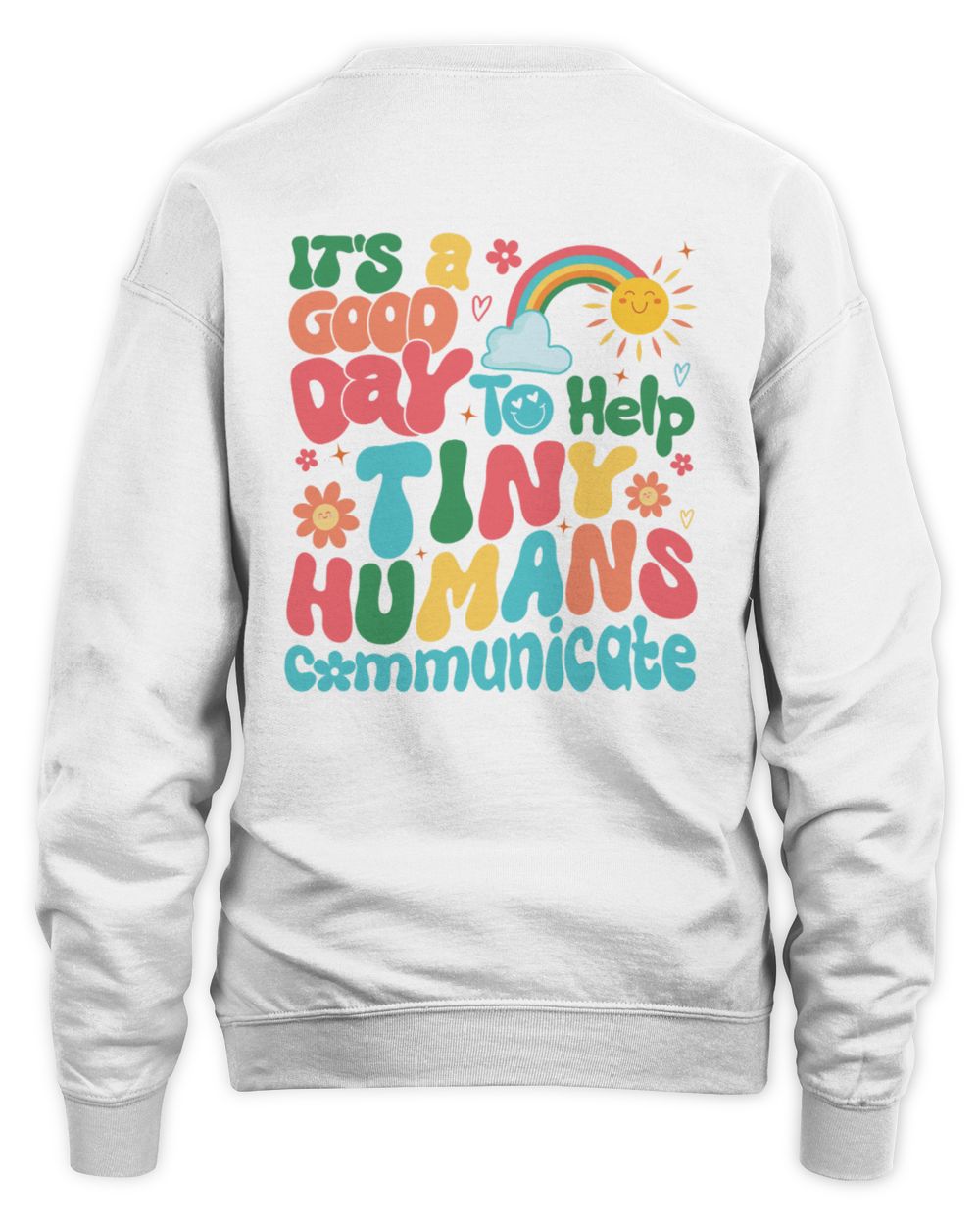 It's A Good Day To Help Tiny Humans Communicate, Speech Language Therapy Sweatshirt, SLP Sweatshirt, Gift For SLP, Language Pathology Shirt Unisex Sweatshirt white s