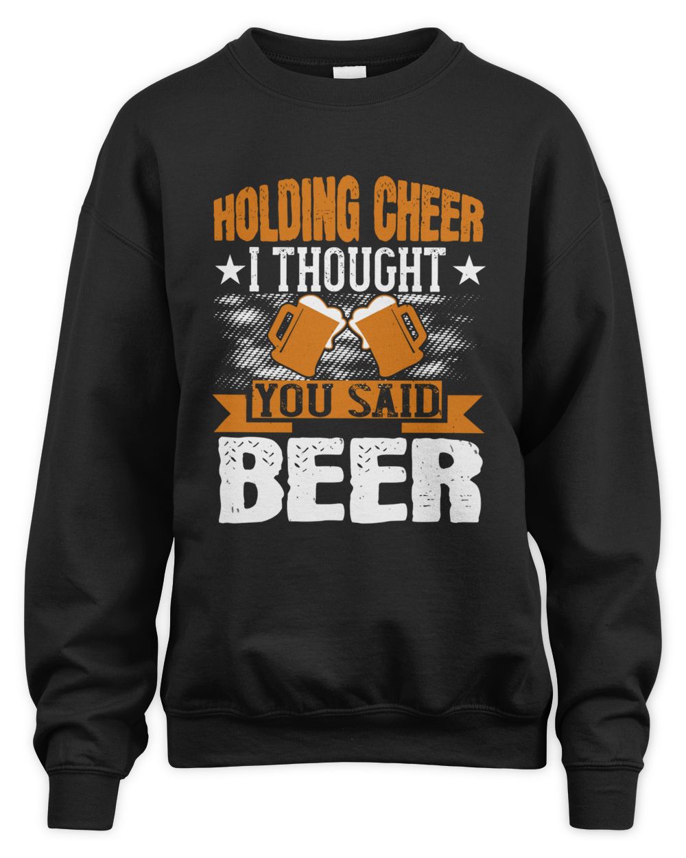 Holding Cheer I Thought You Said Beer Beer Shirt For Beer Lover With Free Shipping, Great Gift For Fathers Day Unisex Sweatshirt black 