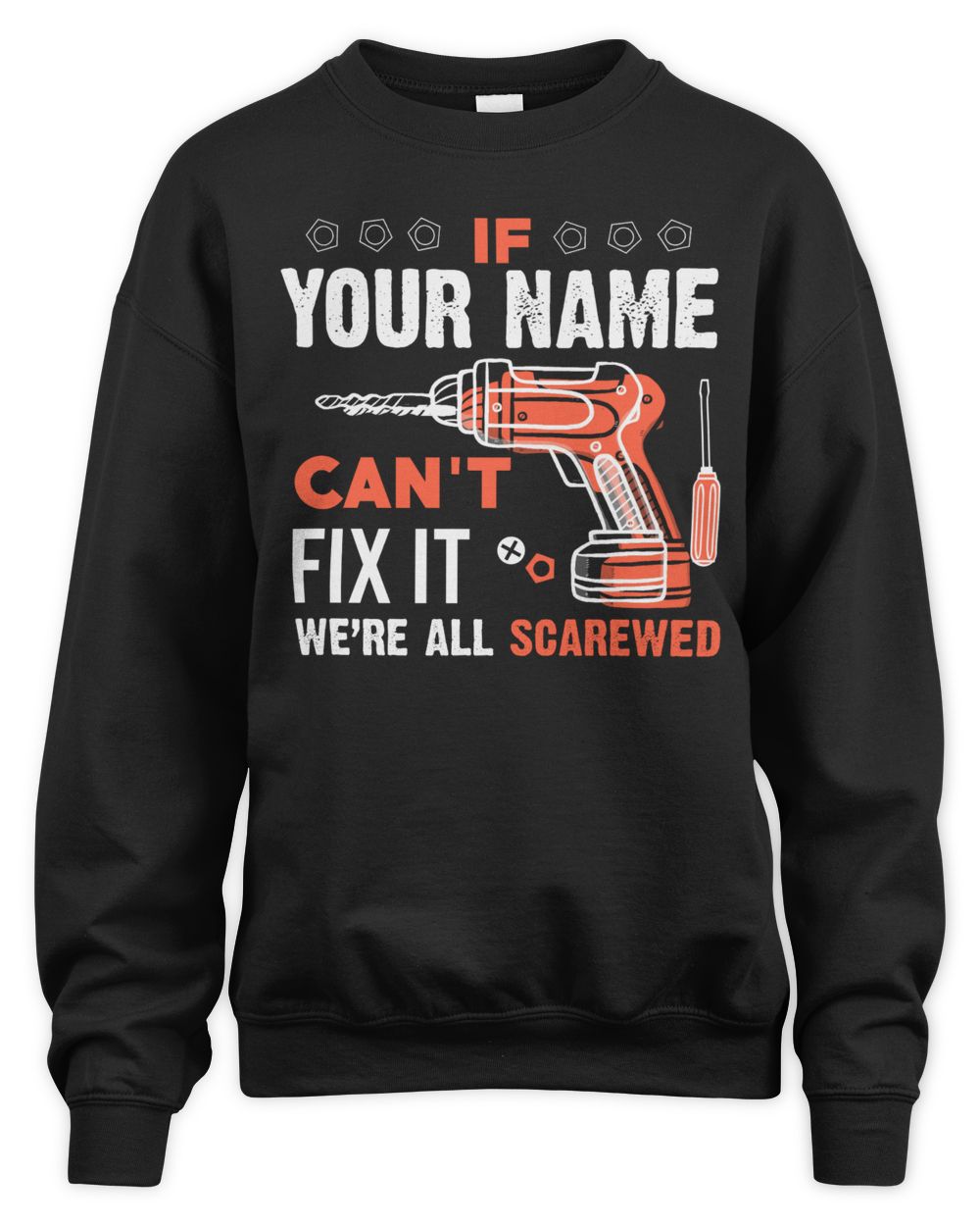 If YOUR NAME Can't Fix It .We're All Scarewed. Design Your Own T-shirt Online Unisex Sweatshirt black 