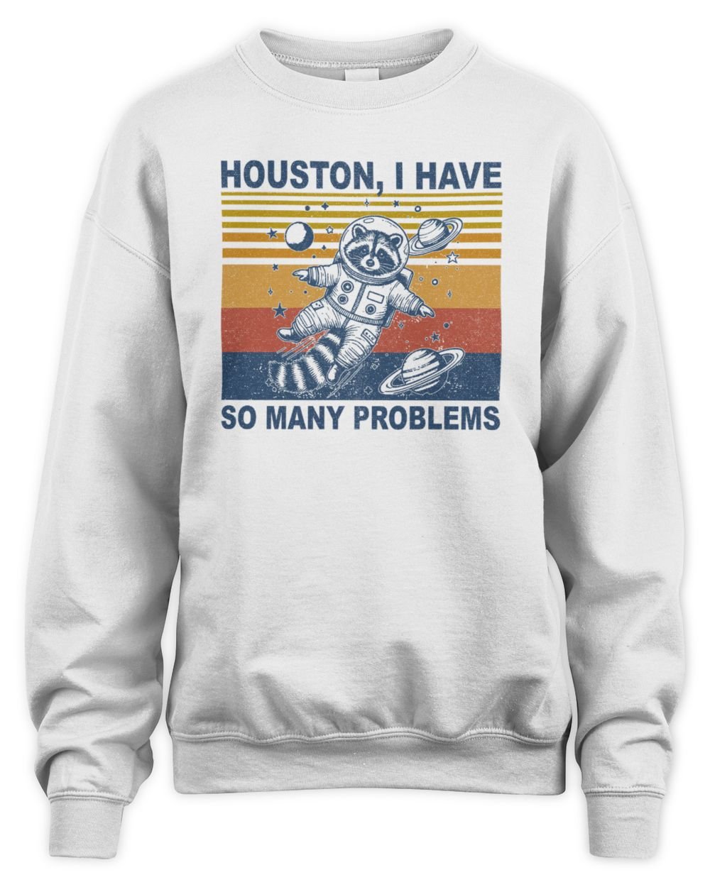 Funny Raccoon In Space Houston I have So Many Problems Unisex Sweatshirt white s