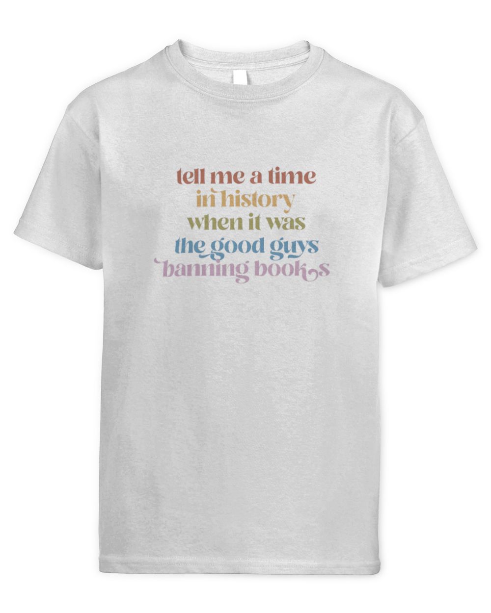 Tell Me A Time In History When It Was The Good Guys Banning Books Shirt, Book Shirt, History Book Shirt, Book Reading Shirt, Book Lover Gift Kids Standard T-Shirt white xs