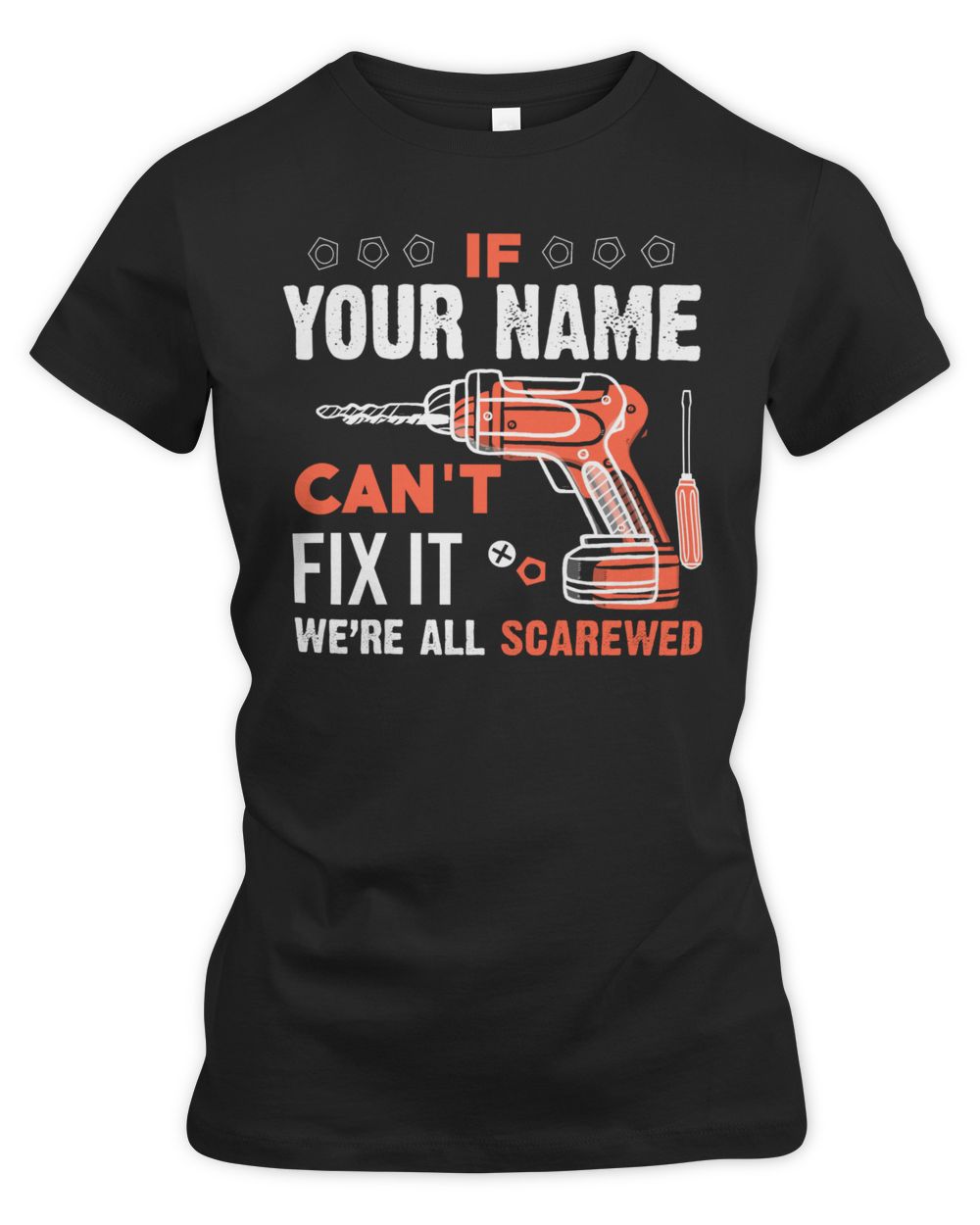 If YOUR NAME Can't Fix It .We're All Scarewed. Design Your Own T-shirt Online Women's Premium Slim Fit Tee black 
