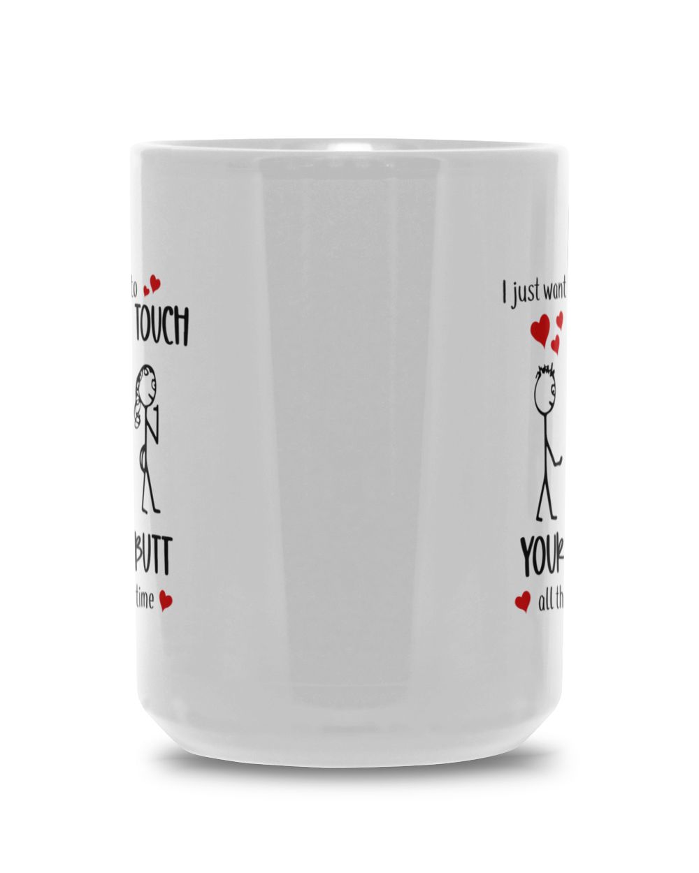 I Just Want To Touch Your Bu*t All The Time White Mug 15oz white 15oz