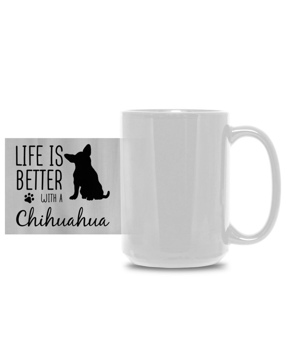 Mug Life is Better with Chihuahua White Mug 15oz white 15oz