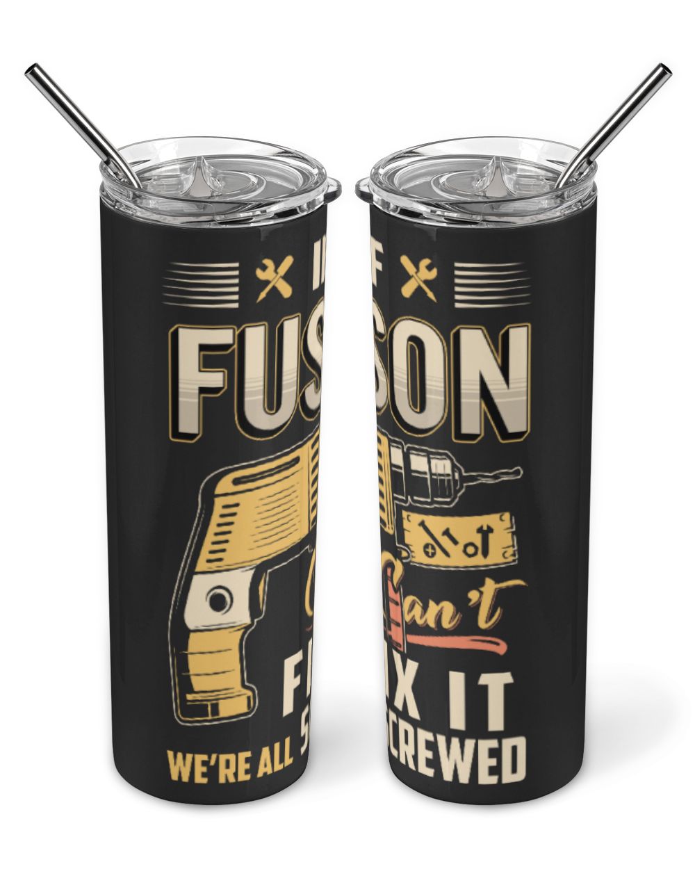 IF FUSON CAN'T FIX IT WE'RE ALL SCREWED B3 Skinny Tumbler black 20oz