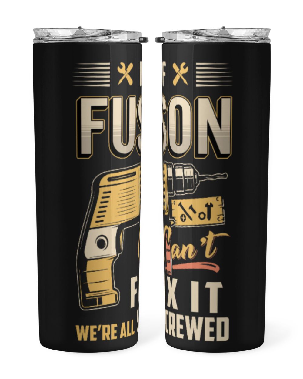 IF FUSON CAN'T FIX IT WE'RE ALL SCREWED B3 Skinny Tumbler black 20oz