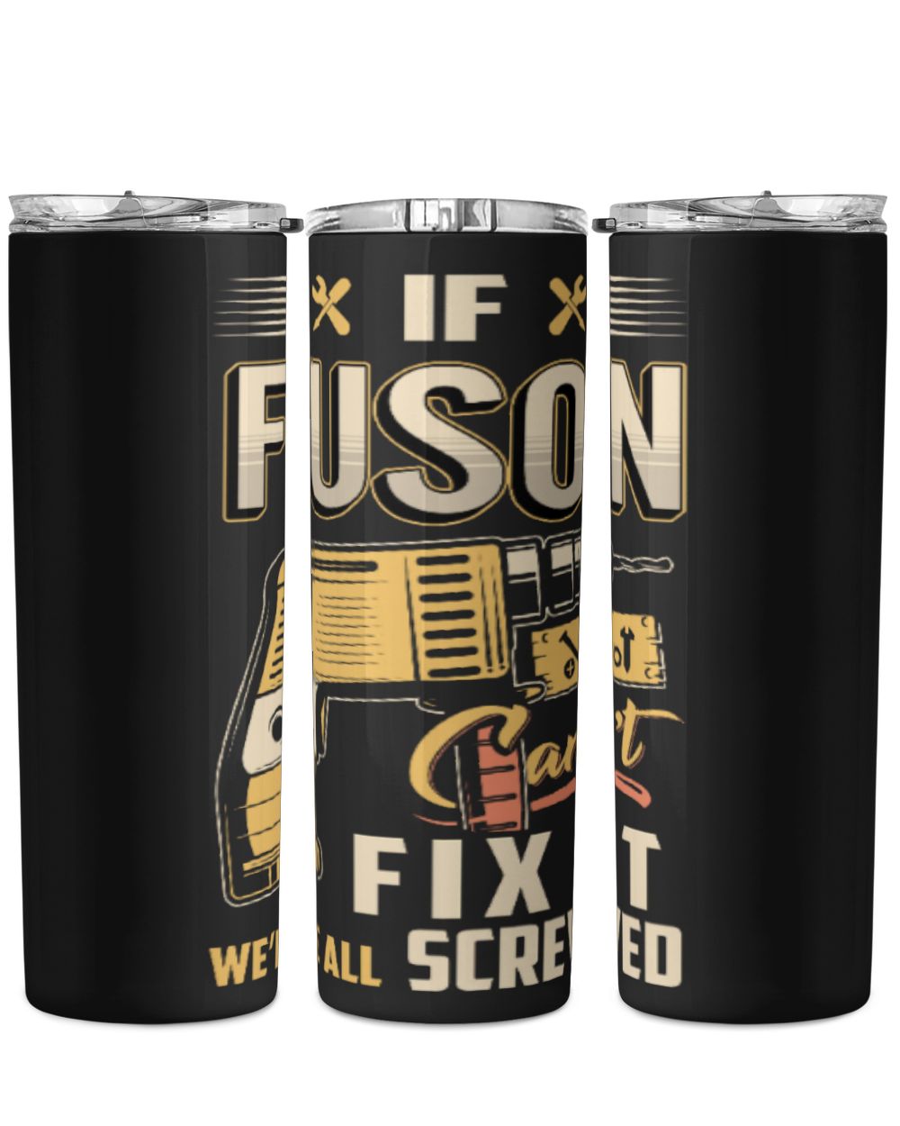 IF FUSON CAN'T FIX IT WE'RE ALL SCREWED B3 Skinny Tumbler black 20oz