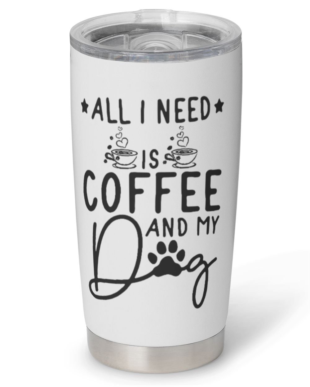 Coffee and Dog Lover - All I Need Is Coffee And My Dog Full Printed Stainless Steel Tumbler (20oz) white 20oz