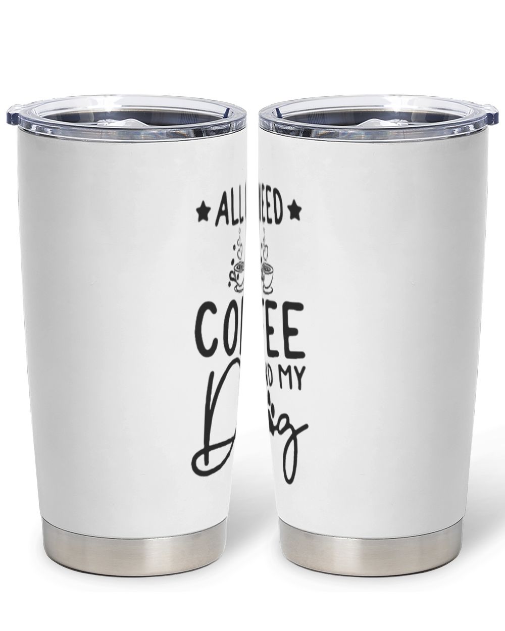 Coffee and Dog Lover - All I Need Is Coffee And My Dog Full Printed Stainless Steel Tumbler (20oz) white 20oz