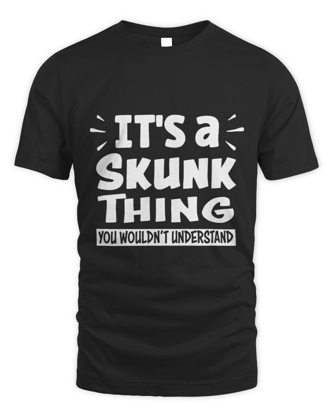 It's a Skunk Thing You Wouldn't Understand — T-Shirt
