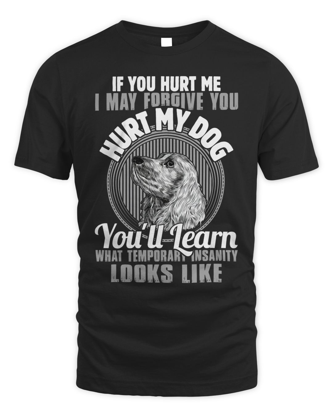 if you hurt me i may you hurt my dog you ll learn what
