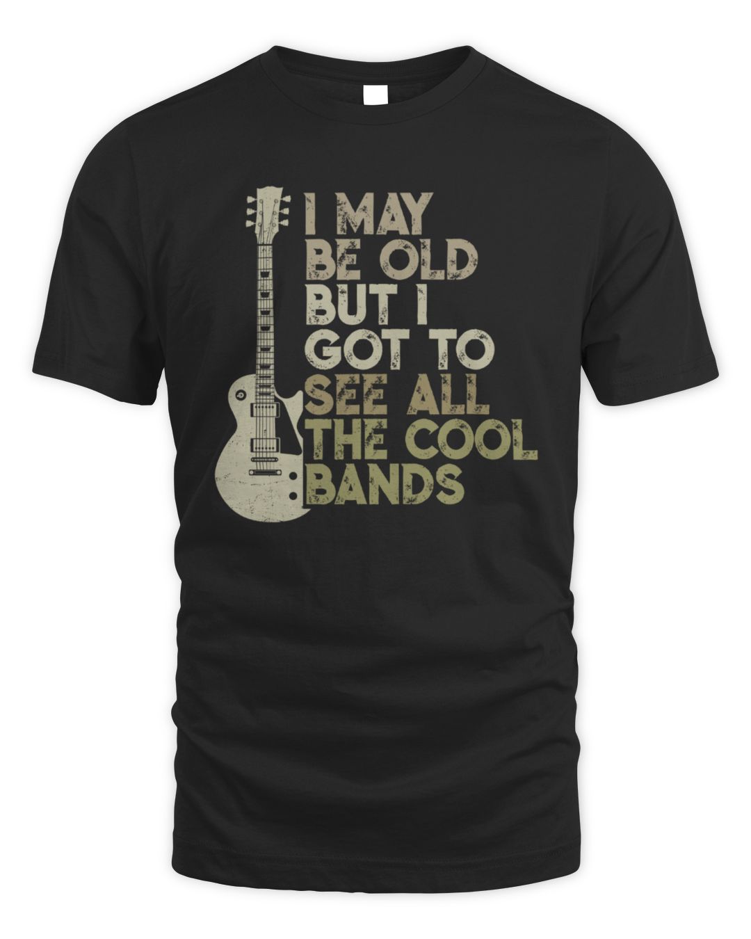 I May Be Old But I Got To See All The Cool Bands ClassiTee