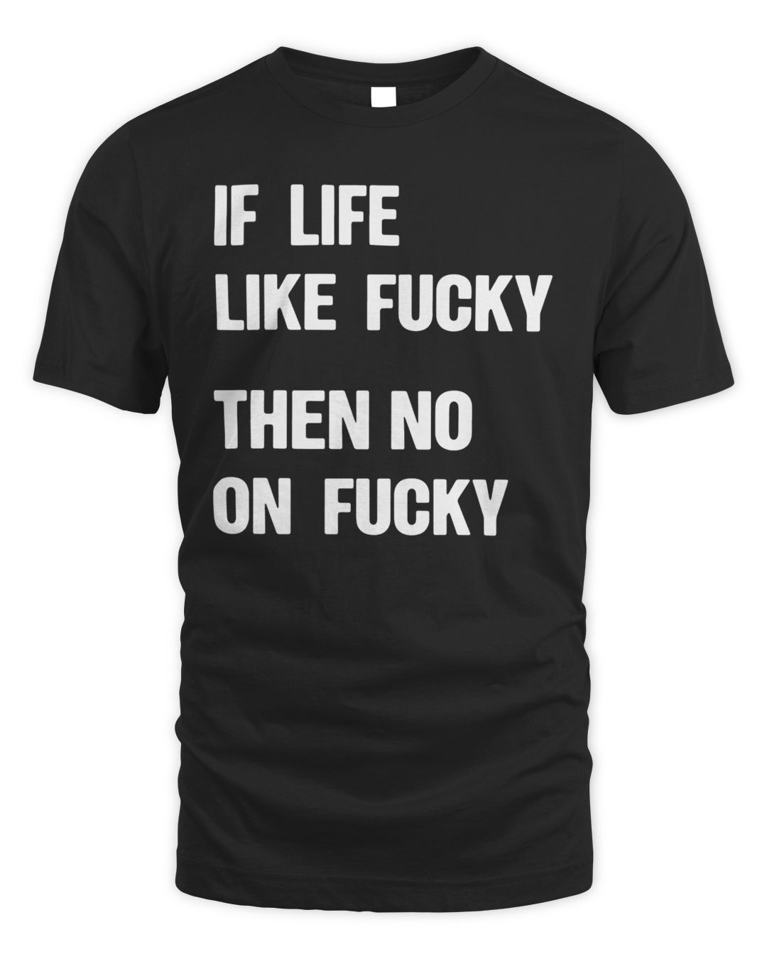 If Life Like Fucky Then No On Fucky Shirt Senprints