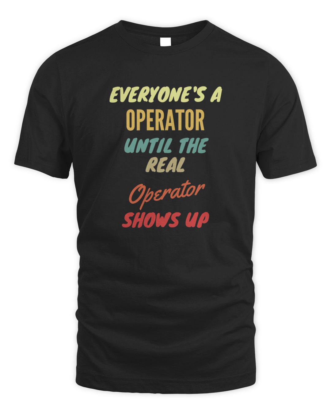 Everyones a Operator Until The Real Operator Shows Up1158 T-Shirt