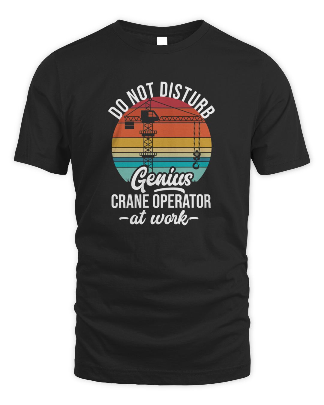 Funny Sayings Do Not Disturb Genius Crane Operator At Work910 TShirt
