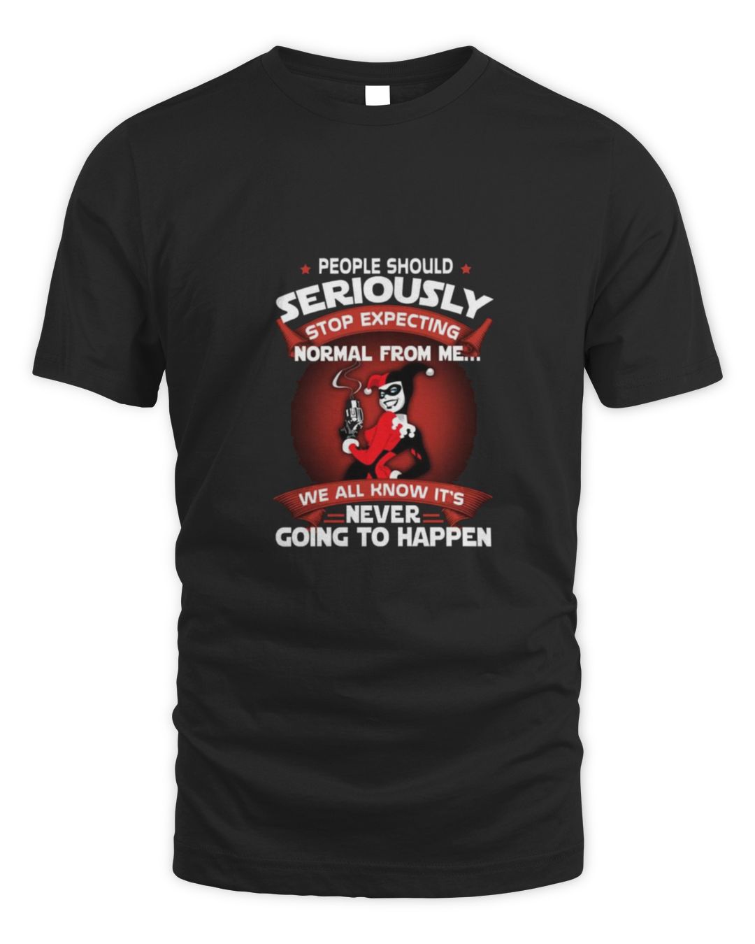 People Should Seriously Stop Expecting Normal From Me58875887 T-Shirt ...