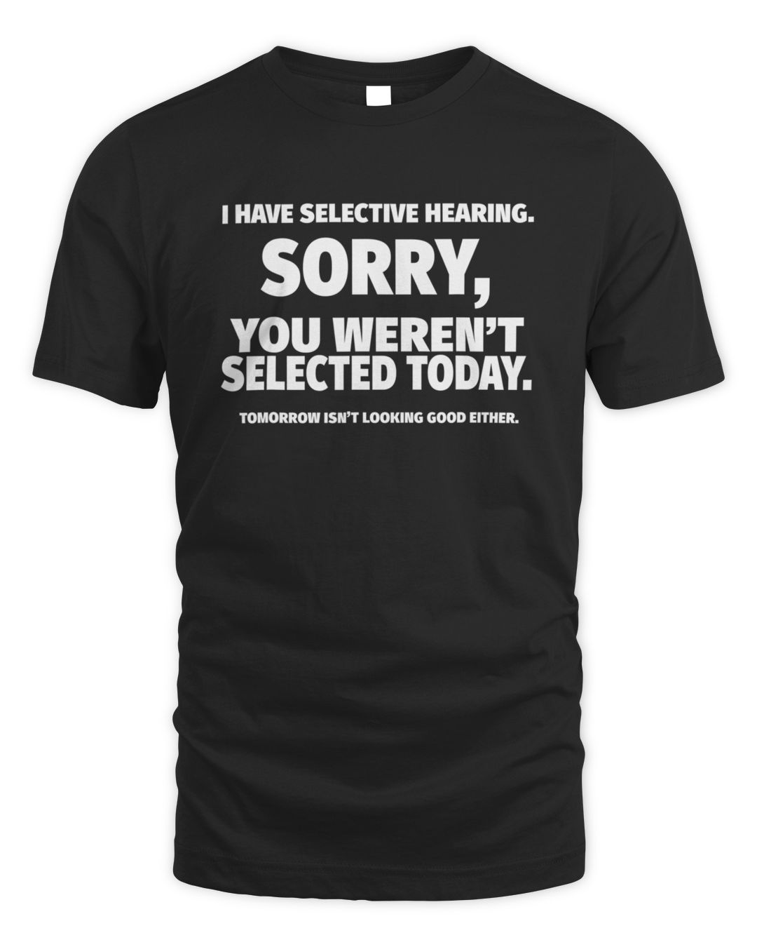 I Have Selective Hearing, You Weren't Selected T-Shirt | Ducon Space