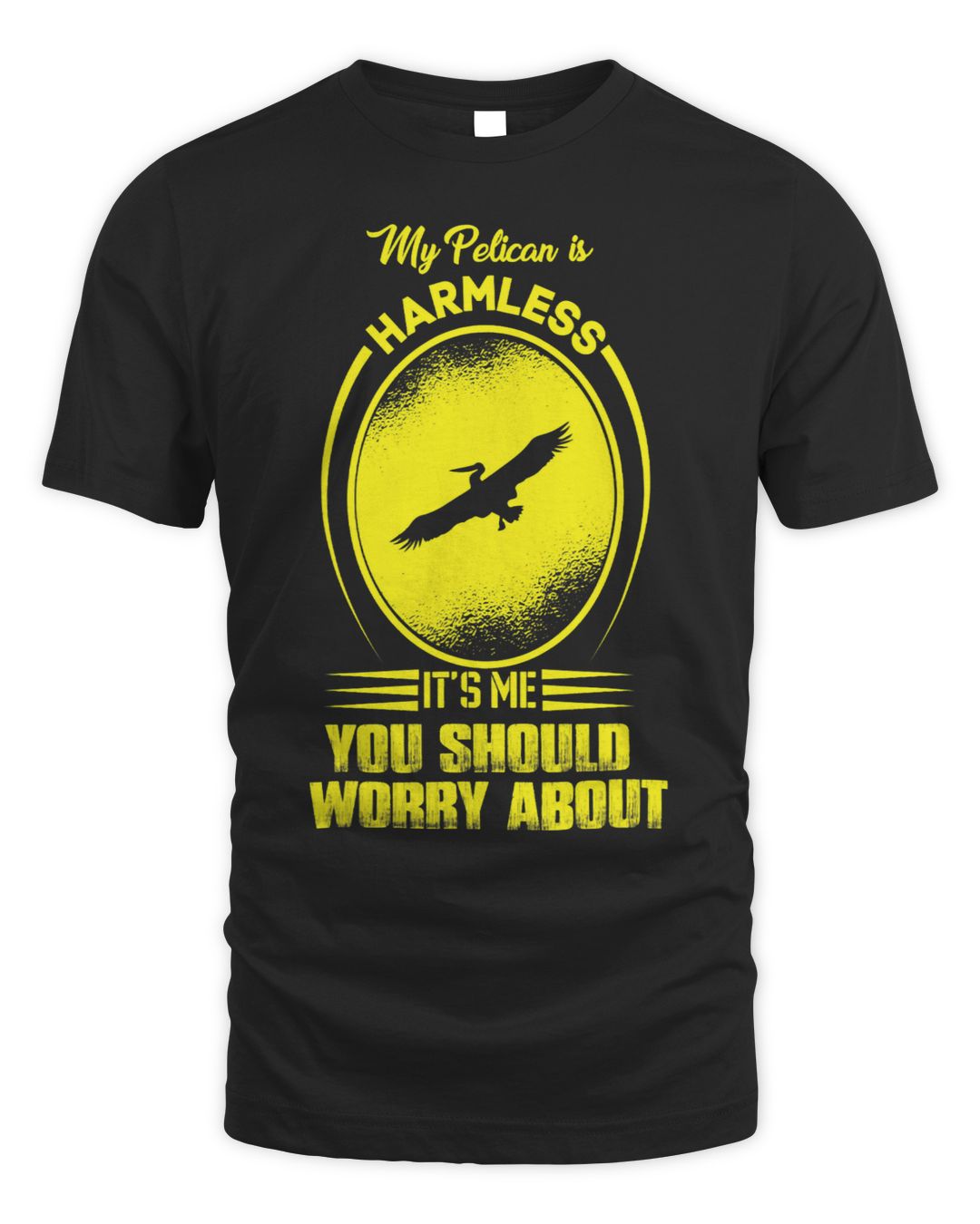 My pelican is Harmless its me you should worry about