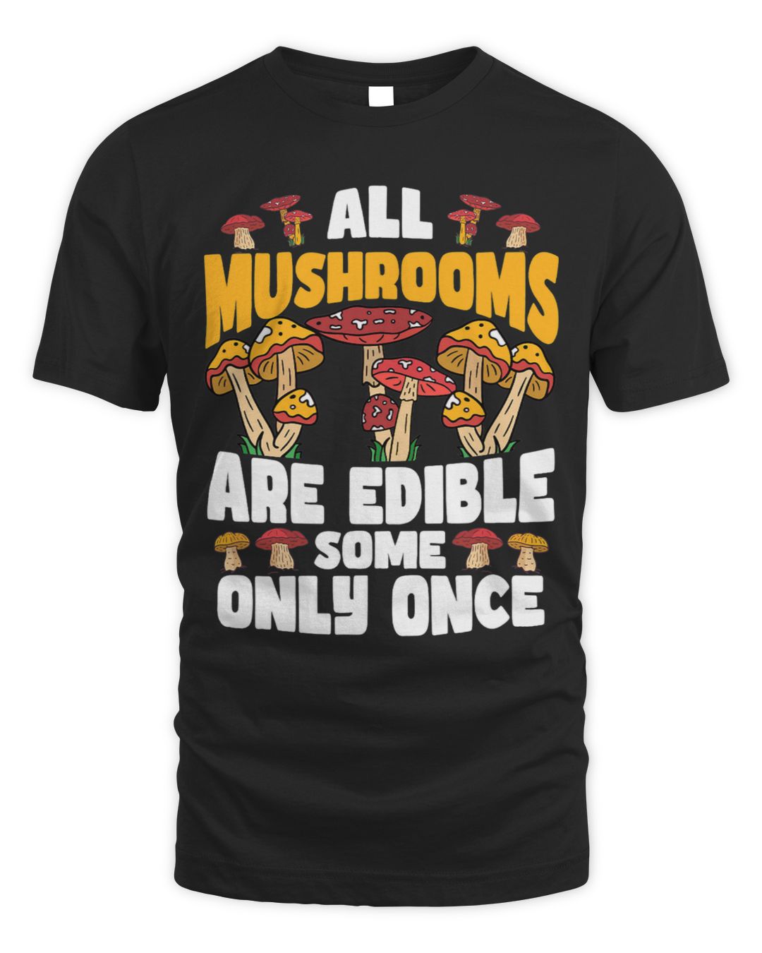 All Mushrooms Are Edible Some Only Once Mushroom Hunting 3 | SenPrints