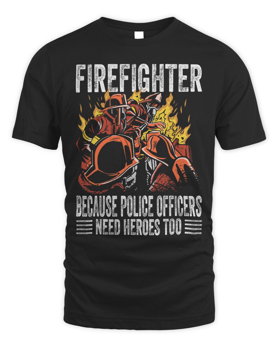 Firefighter Because Police Officers Need Heroes Too Fireman
