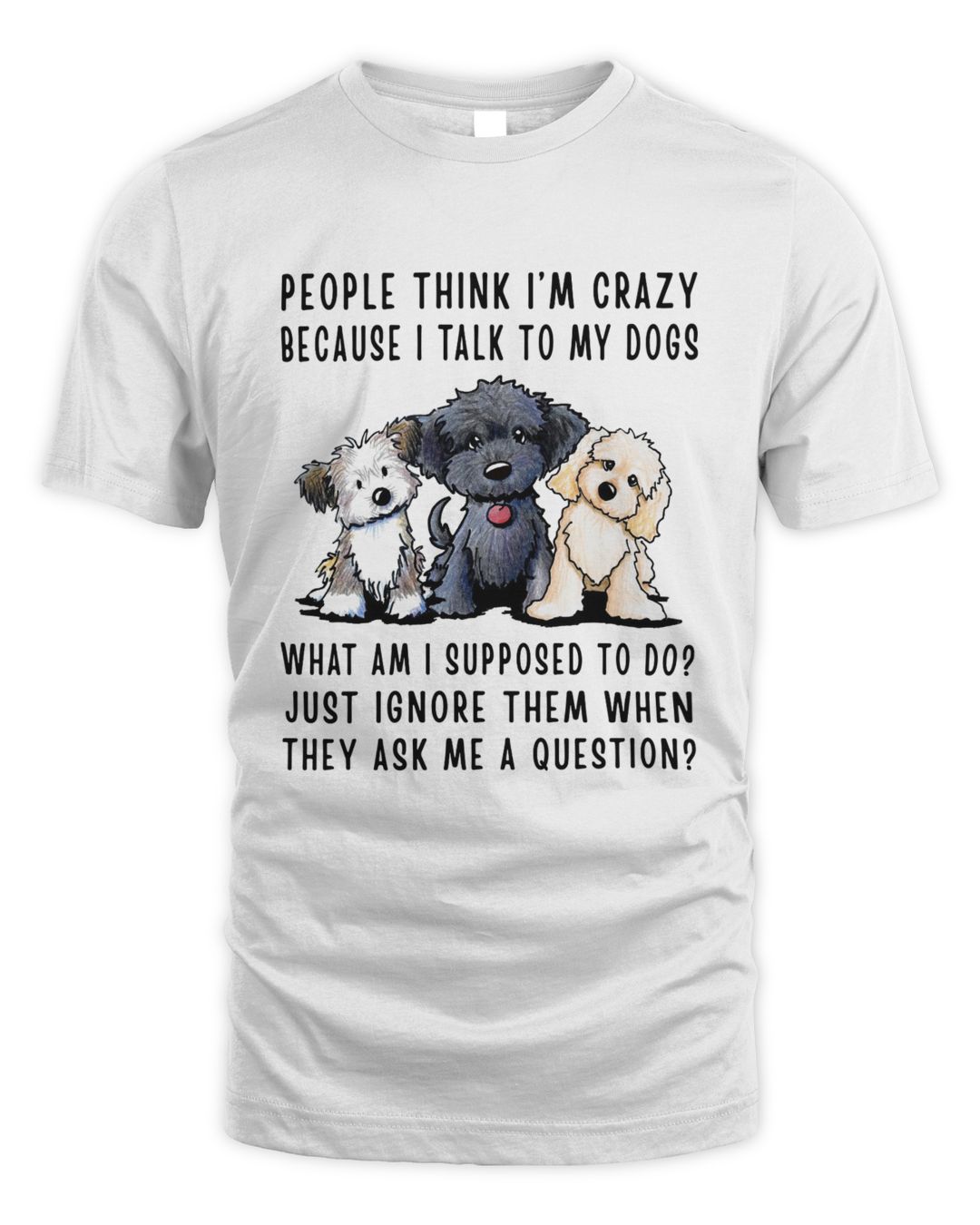 People Think I'm Crazy Because I Talk To My Dogs Gifts