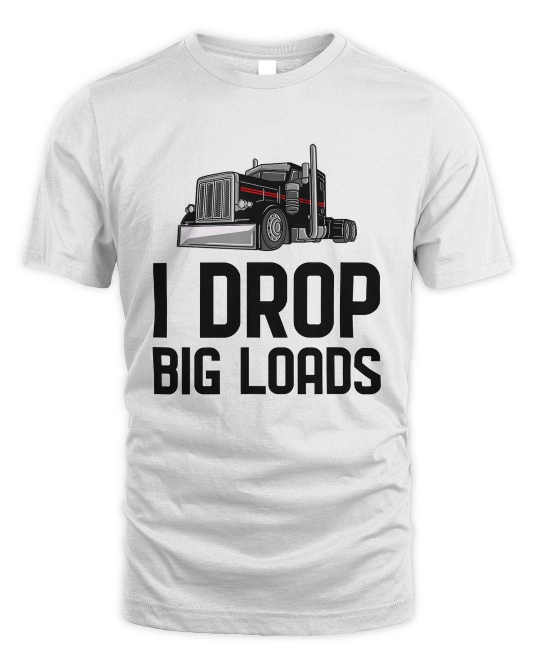 I drop big loads Semi Truck Trucking Driver Trucker Gift1030 TShirt