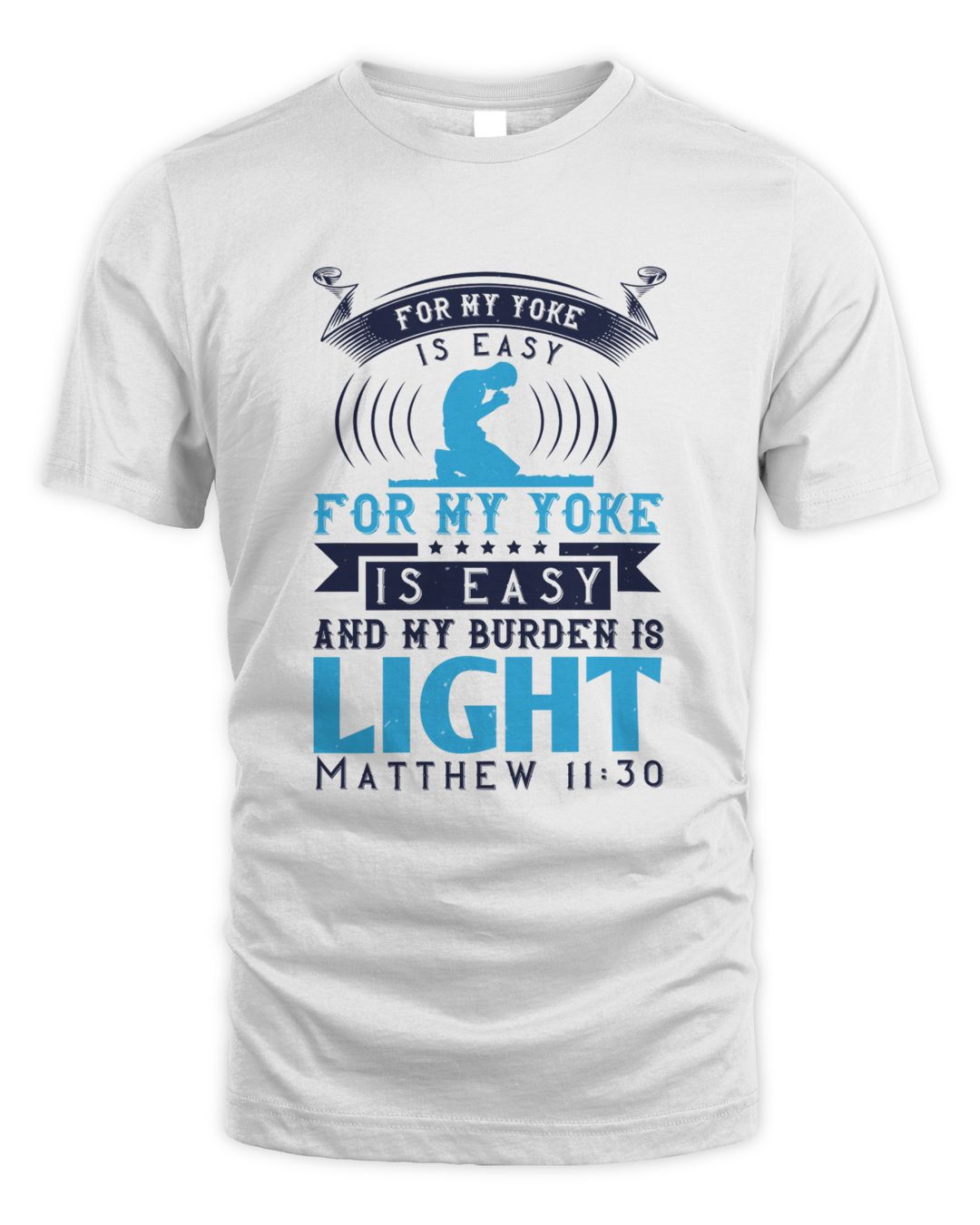 For My Yoke Is Easy And My Burden Is Light.”Matthew 11.30 Bible Verse