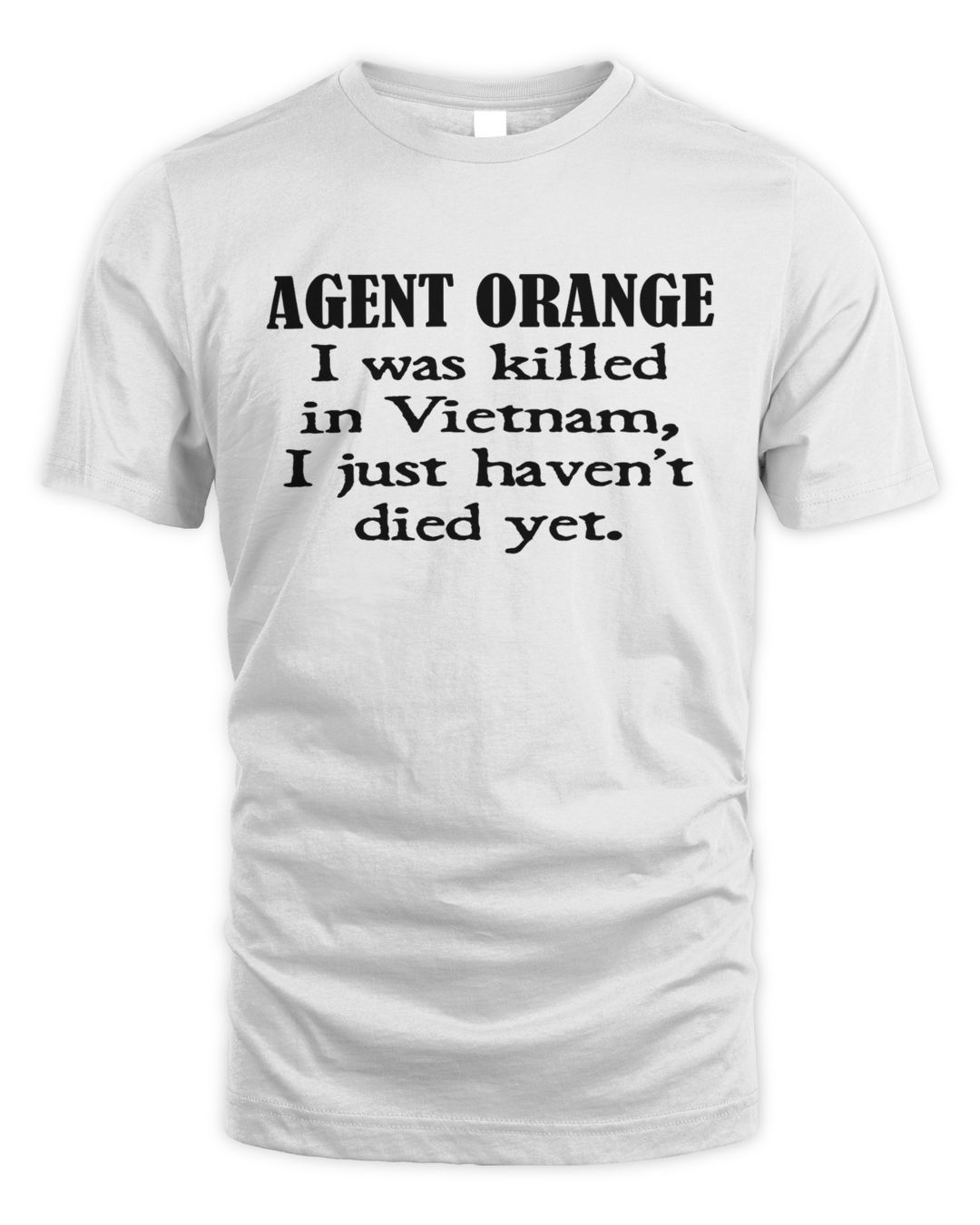 Agent orange I wass killed in Vietnam I just havent died yet shirt