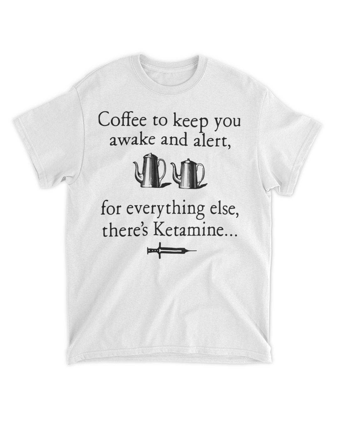 Coffee To Keep You Awake And Alert For Everything Else There's Ketamine