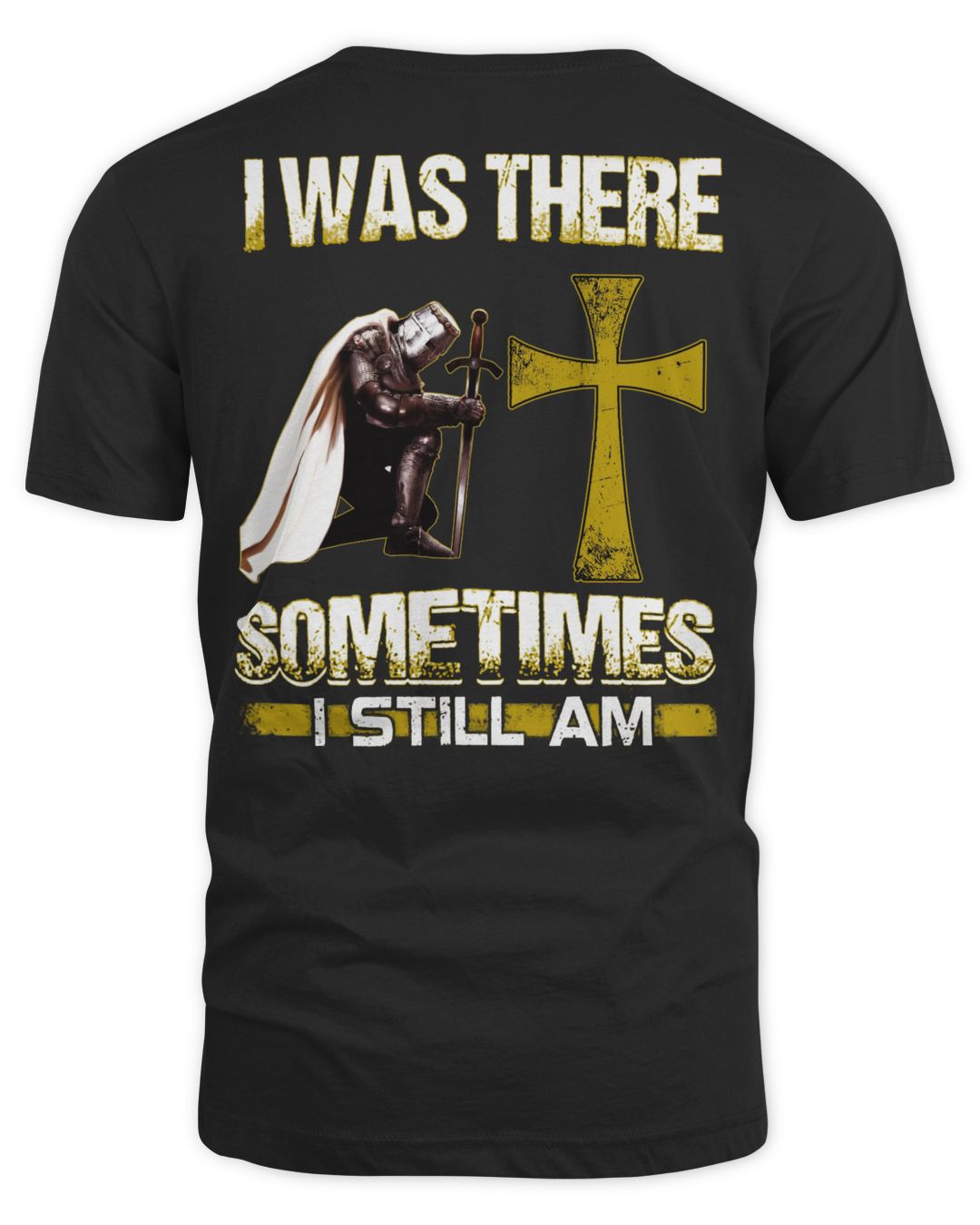 Knights Templar T Shirt I Was There Sometimes I Still Am Knights