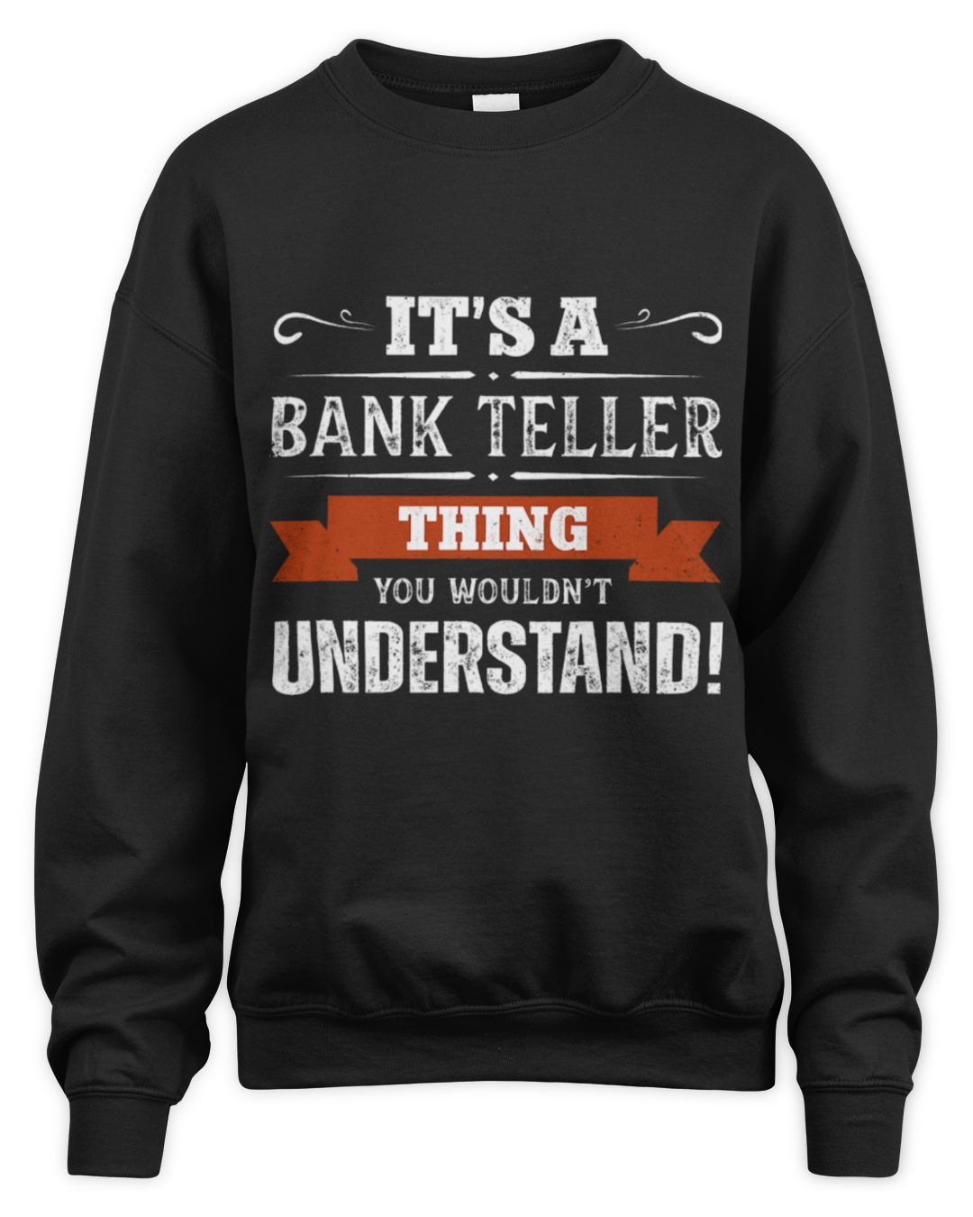 It's a Bank Teller Thing You Wouldn't Understand — Sweatshirt
