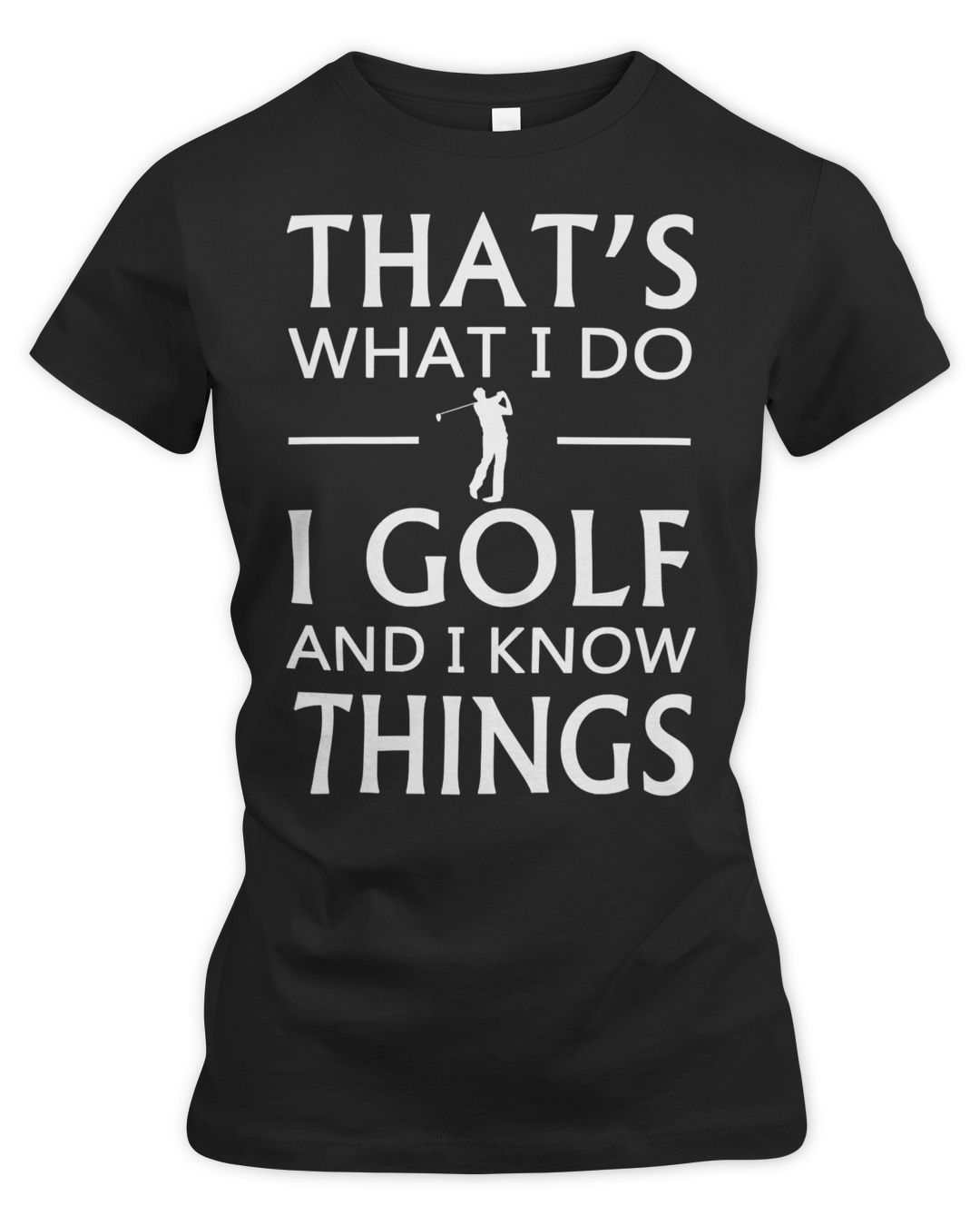 Golf Golfing Thats What I Do I Golf And I Know Things 636 Golflife ...