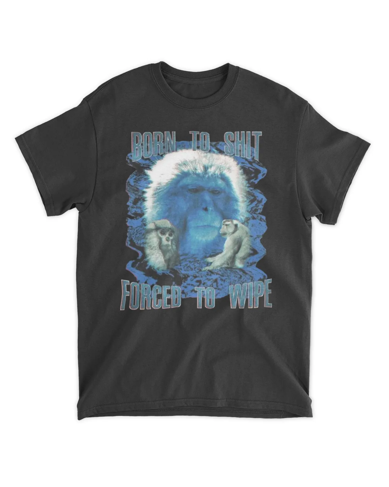 Monkey Born To Shit Forced To Wipe Shirt Unisex Standard T-Shirt black 