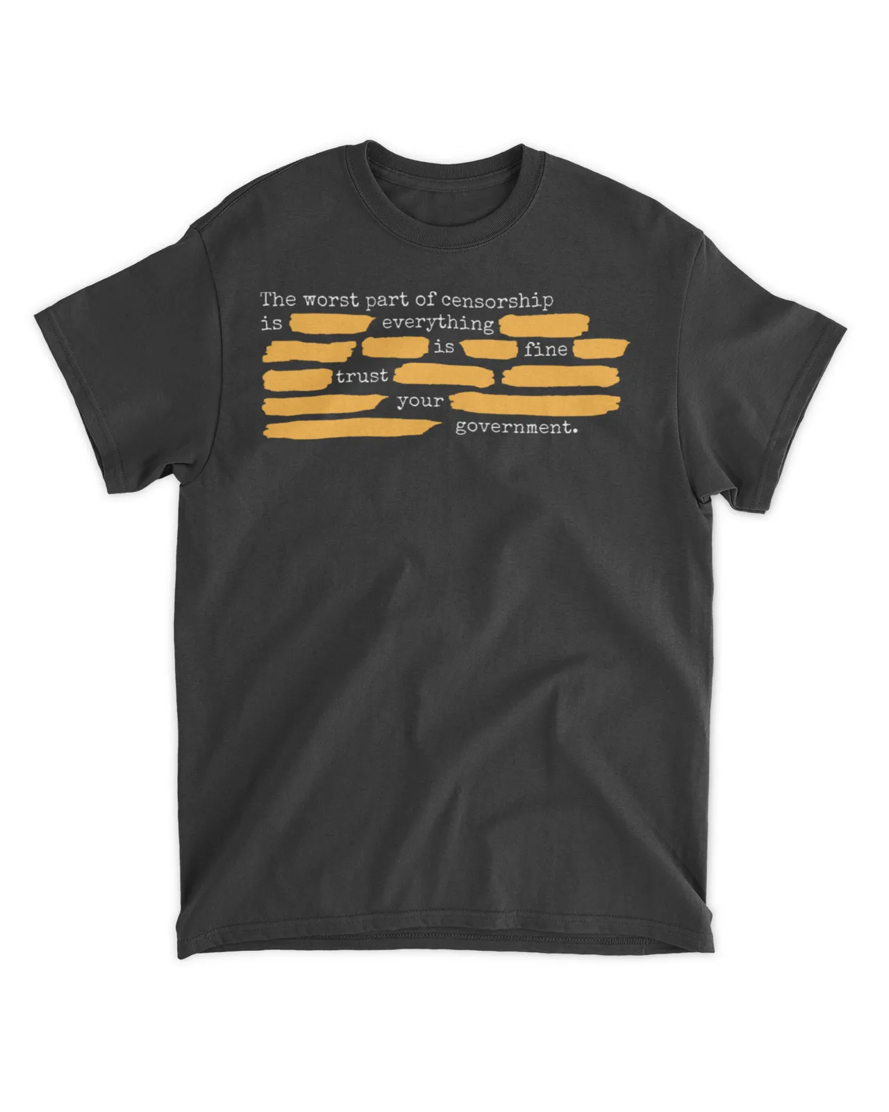  The worst part of censorship is everything is fine trust your government shirt