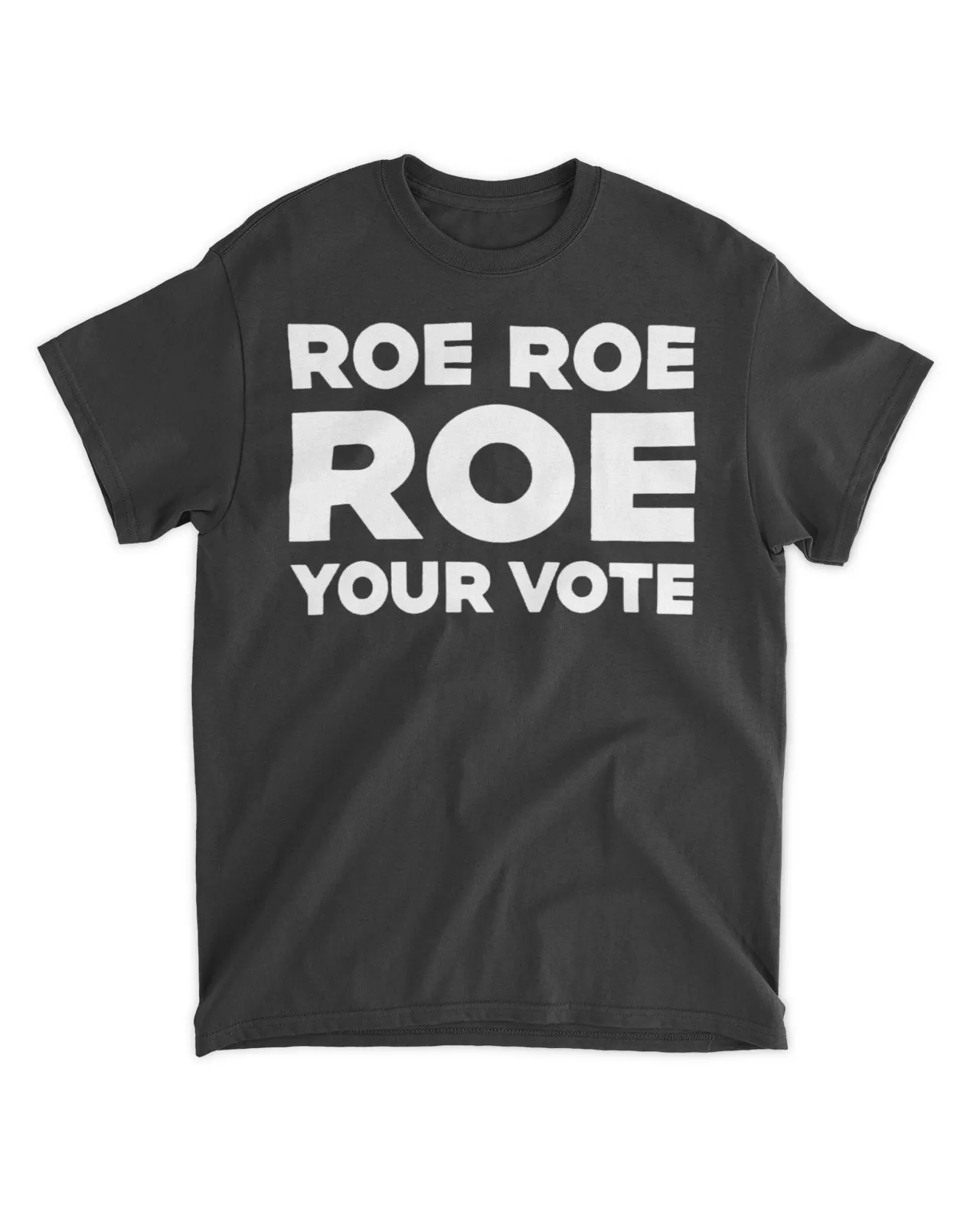 Roe Roe Roe your vote shirt