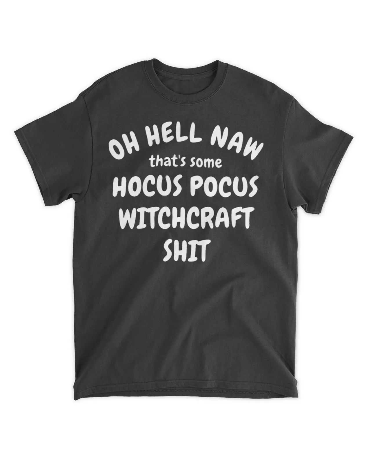  Oh hell naw that's some Hocus Pocus Witchcraft shit shirt