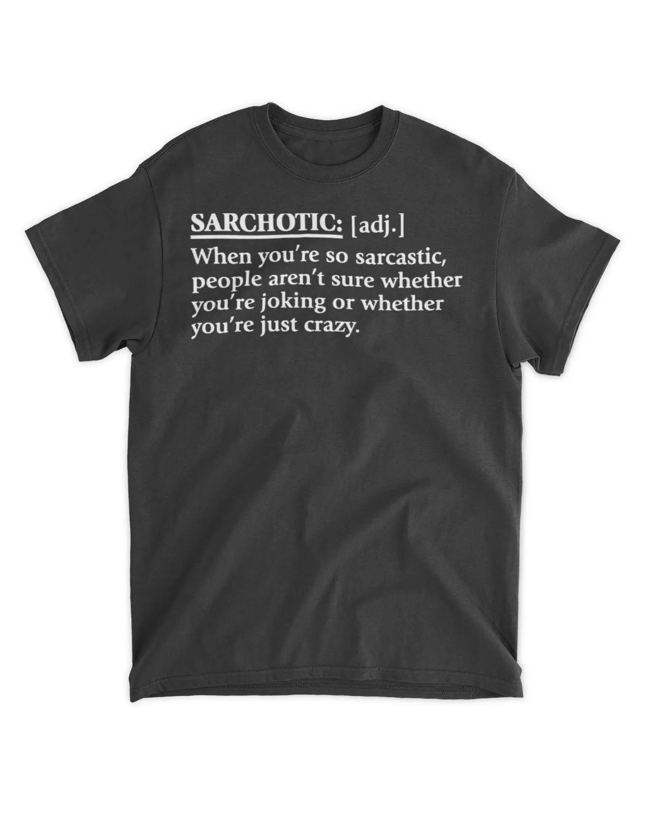Sarchotic when you're so sarcastic people aren't sure whether you're joking or whether you're just crazy shirt