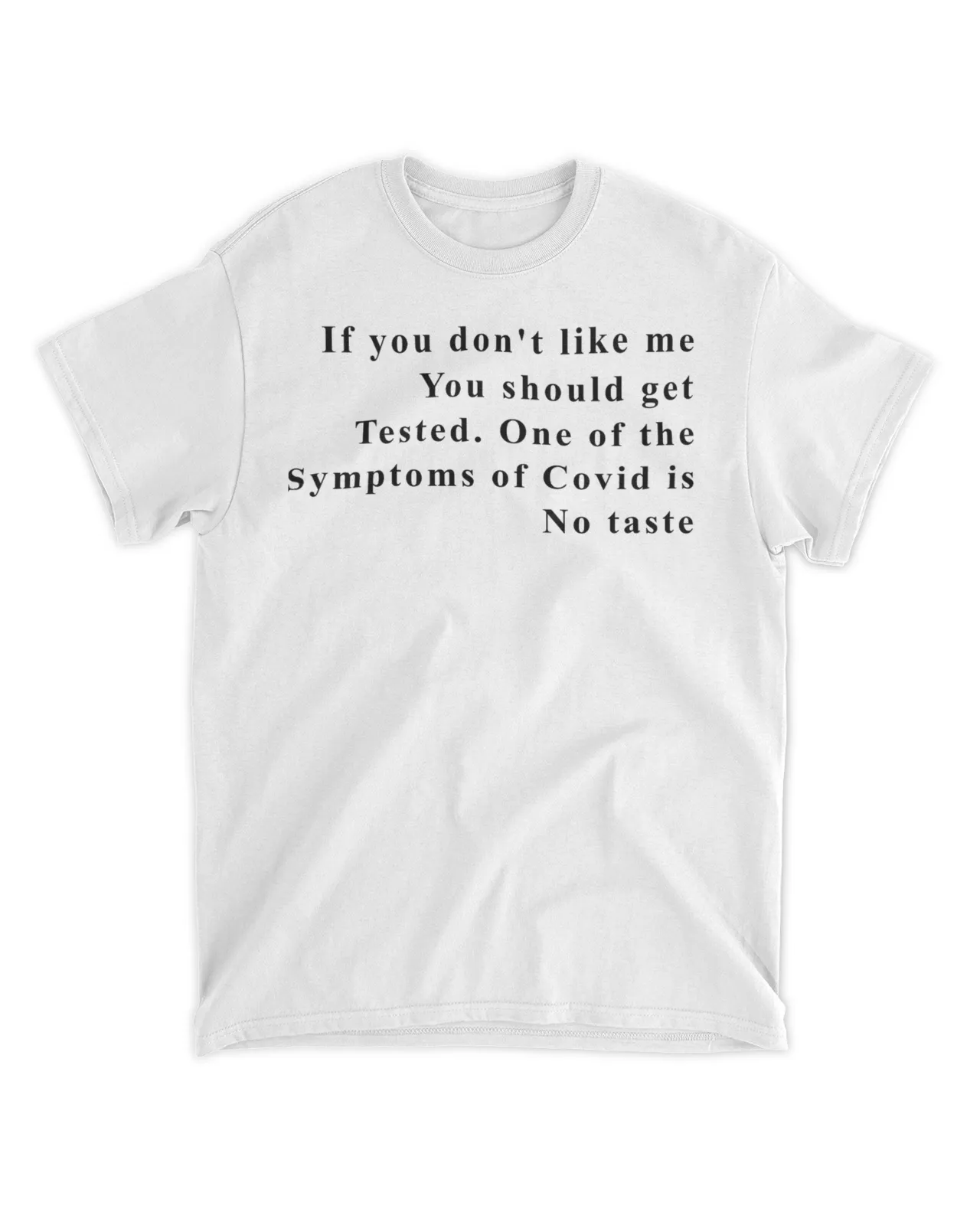 If you don't like me you should get tested one of the symptoms of covid is no taste shirt