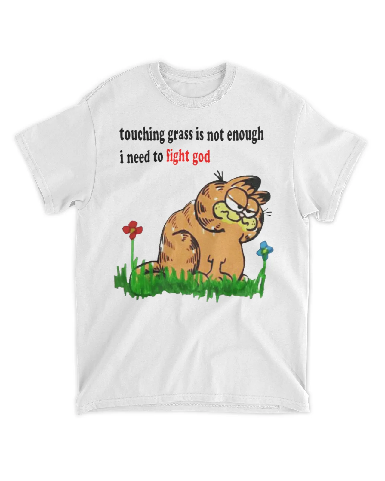  Touching grass is not enough I need to fight god shirt