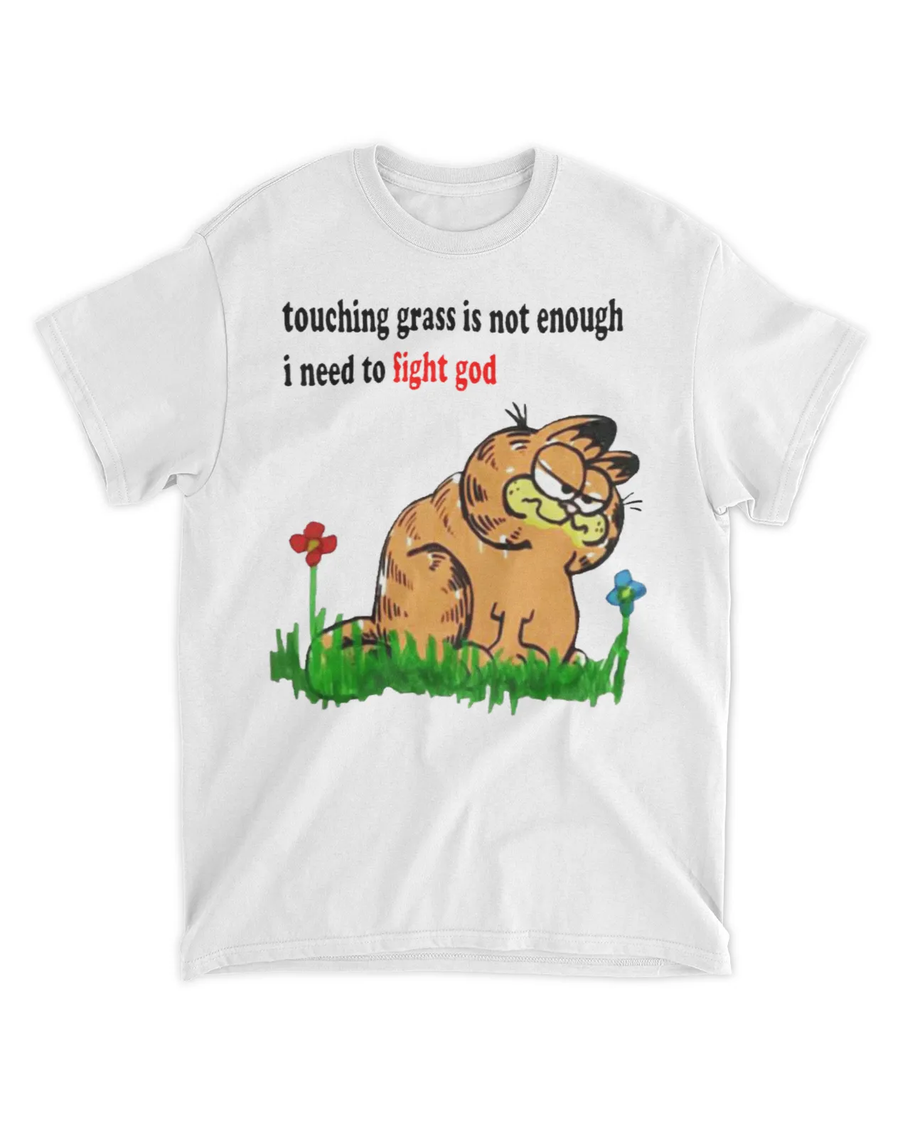 Touching grass is not enough I need to fight god shirt